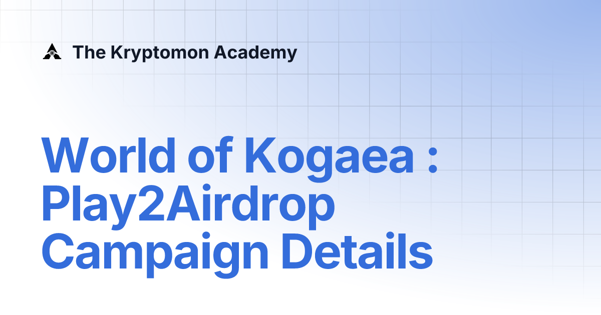 World of Kogaea Play2Airdrop Campaign Details The Kryptomon Academy